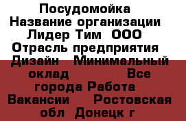 Посудомойка › Название организации ­ Лидер Тим, ООО › Отрасль предприятия ­ Дизайн › Минимальный оклад ­ 15 000 - Все города Работа » Вакансии   . Ростовская обл.,Донецк г.